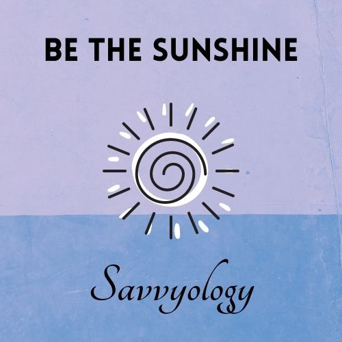 BE THE SUNSHINE text with sunshine graphic and Savvyology text